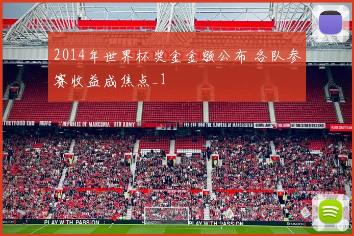 2014年世界杯奖金金额公布 各队参赛收益成焦点_1