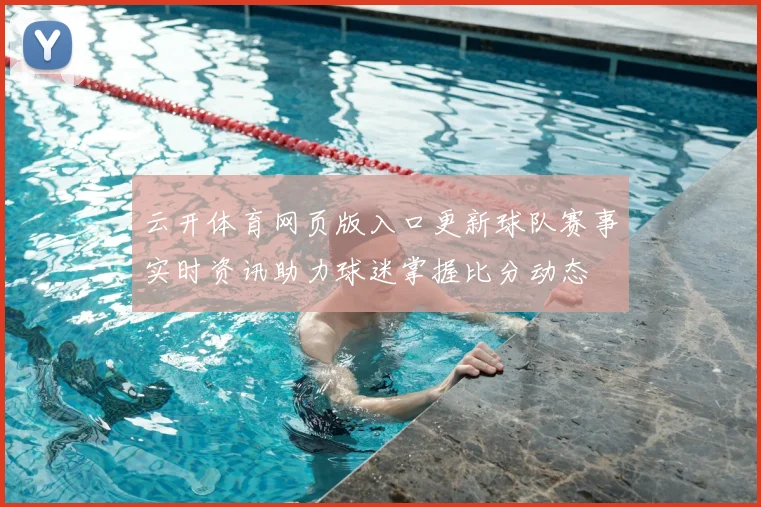 云开体育网页版入口更新球队赛事实时资讯助力球迷掌握比分动态