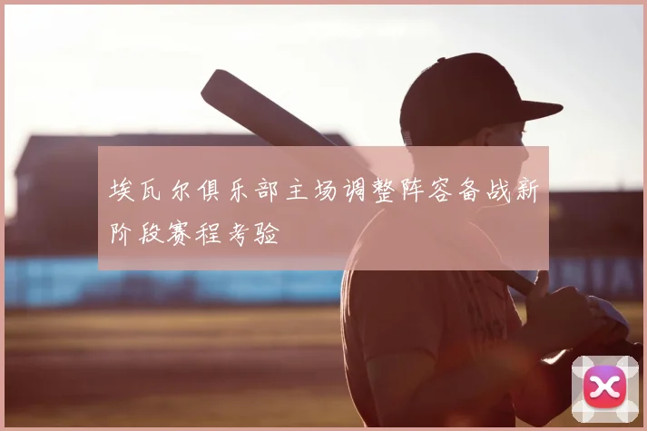 埃瓦尔俱乐部主场调整阵容备战新阶段赛程考验