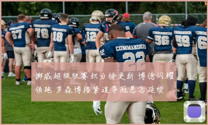 挪威超级联赛积分榜更新 博德闪耀领跑 罗森博格紧追争冠悬念延续