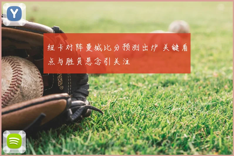 纽卡对阵曼城比分预测出炉 关键看点与胜负悬念引关注